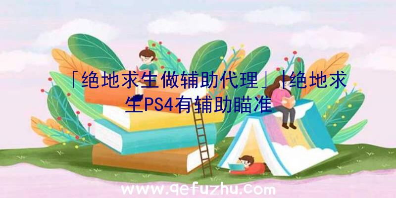 「绝地求生做辅助代理」|绝地求生PS4有辅助瞄准